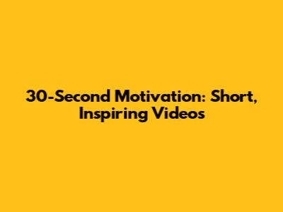 30-Second Motivation: Short, Inspiring Videos