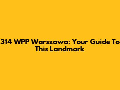 314 WPP Warszawa: Your Guide To This Landmark