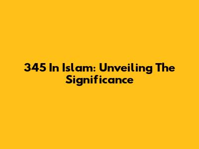 345 In Islam: Unveiling The Significance