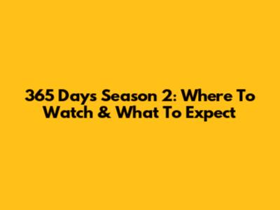 365 Days Season 2: Where To Watch & What To Expect