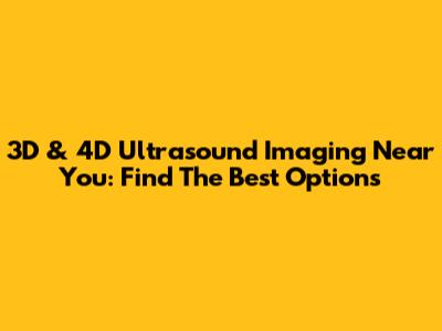 3D & 4D Ultrasound Imaging Near You: Find The Best Options