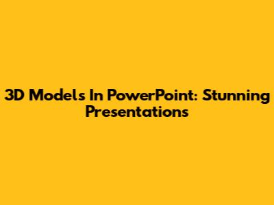 3D Models In PowerPoint: Stunning Presentations