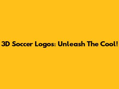 3D Soccer Logos: Unleash The Cool!