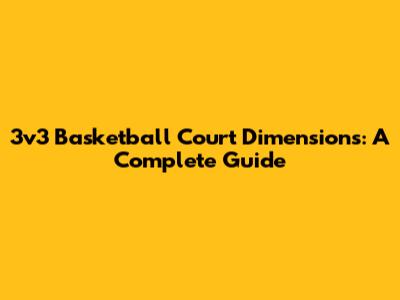 3v3 Basketball Court Dimensions: A Complete Guide