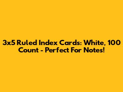 3x5 Ruled Index Cards: White, 100 Count - Perfect For Notes!