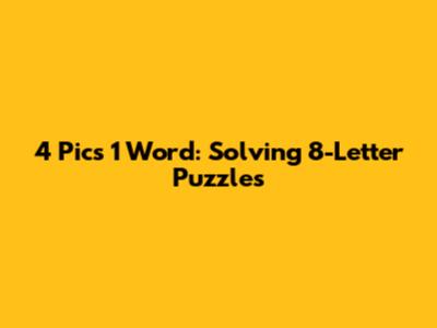 4 Pics 1 Word: Solving 8-Letter Puzzles
