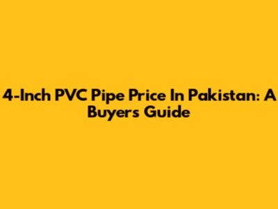 4-Inch PVC Pipe Price In Pakistan: A Buyer's Guide