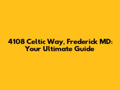 4108 Celtic Way, Frederick MD: Your Ultimate Guide
