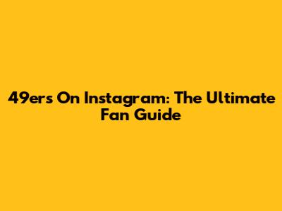 49ers On Instagram: The Ultimate Fan Guide