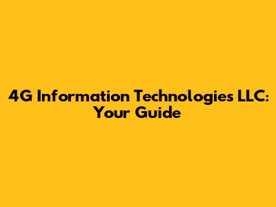 4G Information Technologies LLC: Your Guide
