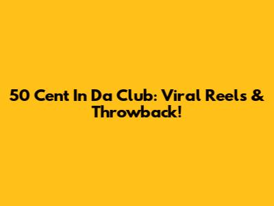 50 Cent In Da Club: Viral Reels & Throwback!