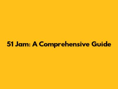 51 Jam: A Comprehensive Guide