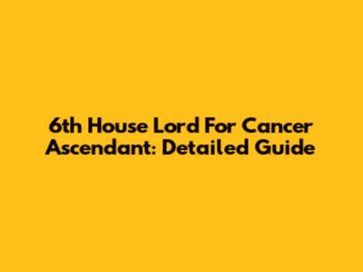 6th House Lord For Cancer Ascendant: Detailed Guide