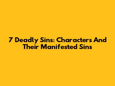 7 Deadly Sins: Characters And Their Manifested Sins