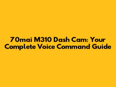 70mai M310 Dash Cam: Your Complete Voice Command Guide