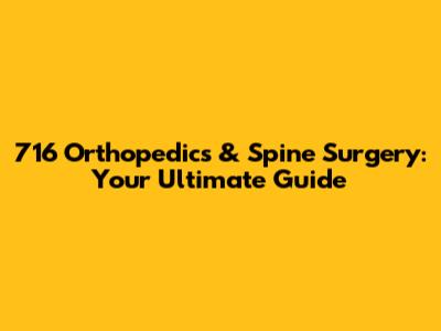 716 Orthopedics & Spine Surgery: Your Ultimate Guide