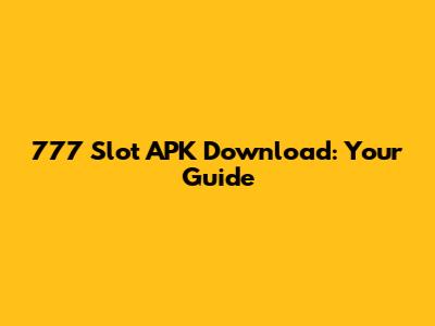 777 Slot APK Download: Your Guide