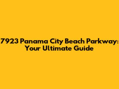 7923 Panama City Beach Parkway: Your Ultimate Guide