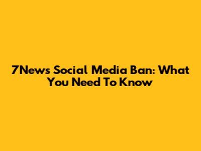 7News Social Media Ban: What You Need To Know