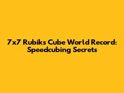 7x7 Rubik's Cube World Record: Speedcubing Secrets