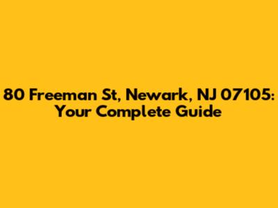 80 Freeman St, Newark, NJ 07105: Your Complete Guide