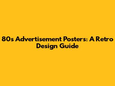 80s Advertisement Posters: A Retro Design Guide