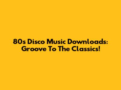 80s Disco Music Downloads: Groove To The Classics!