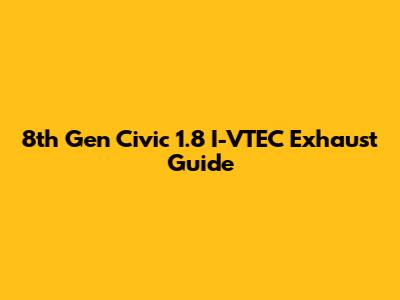 8th Gen Civic 1.8 I-VTEC Exhaust Guide
