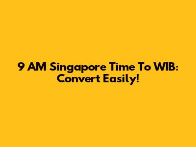 9 AM Singapore Time To WIB: Convert Easily!