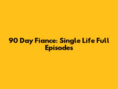 90 Day Fiance: Single Life Full Episodes