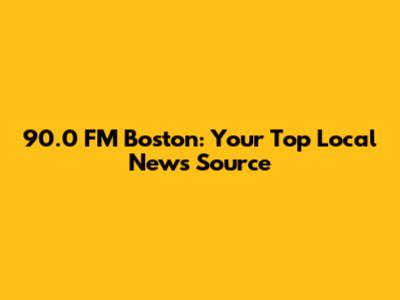 90.0 FM Boston: Your Top Local News Source