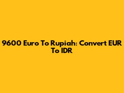 9600 Euro To Rupiah: Convert EUR To IDR