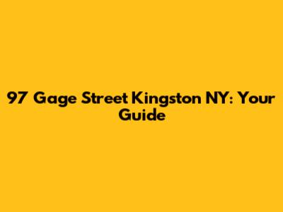 97 Gage Street Kingston NY: Your Guide