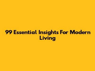 99 Essential Insights For Modern Living