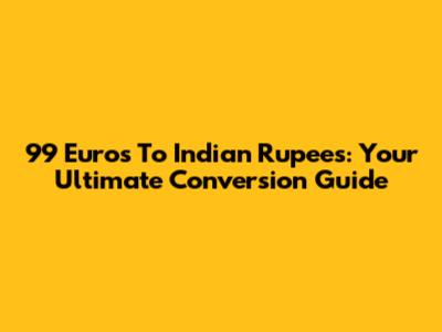 99 Euros To Indian Rupees: Your Ultimate Conversion Guide
