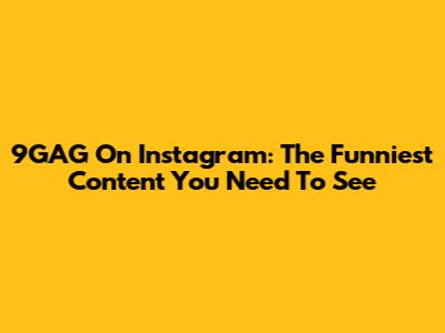 9GAG On Instagram: The Funniest Content You Need To See