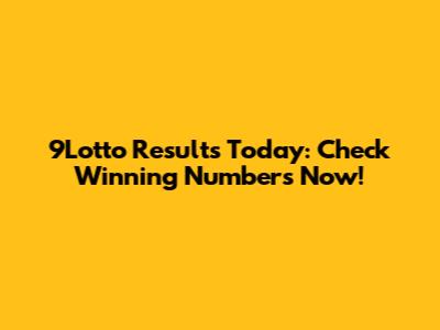 9Lotto Results Today: Check Winning Numbers Now!