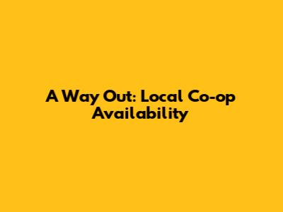 A Way Out: Local Co-op Availability