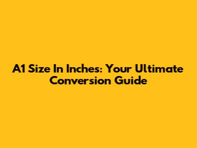 A1 Size In Inches: Your Ultimate Conversion Guide