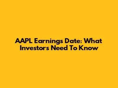 AAPL Earnings Date: What Investors Need To Know