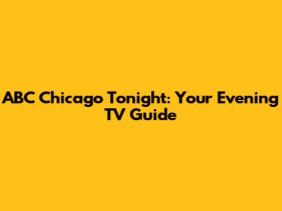 ABC Chicago Tonight: Your Evening TV Guide
