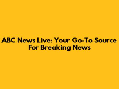 ABC News Live: Your Go-To Source For Breaking News