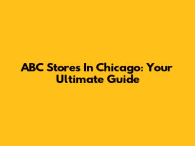 ABC Stores In Chicago: Your Ultimate Guide