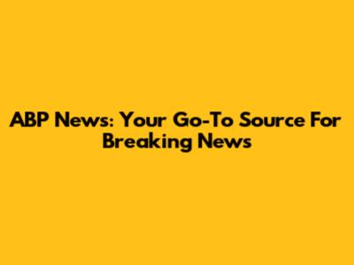 ABP News: Your Go-To Source For Breaking News