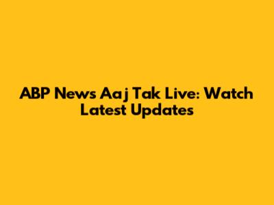 ABP News Aaj Tak Live: Watch Latest Updates