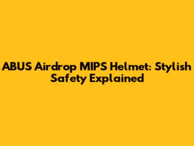 ABUS Airdrop MIPS Helmet: Stylish Safety Explained