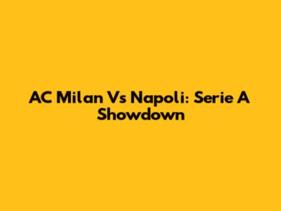 AC Milan Vs Napoli: Serie A Showdown