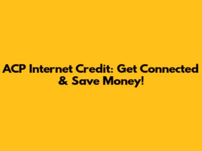 ACP Internet Credit: Get Connected & Save Money!