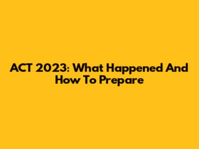 ACT 2023: What Happened And How To Prepare