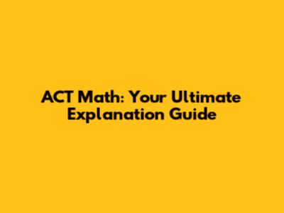 ACT Math: Your Ultimate Explanation Guide